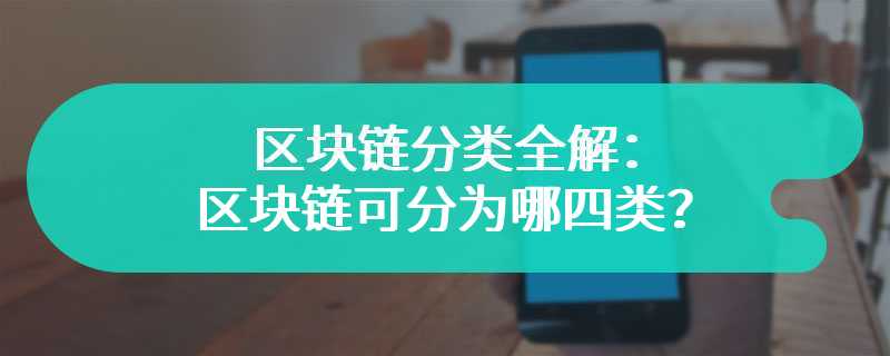 区块链分类全解：区块链可分为哪四类？