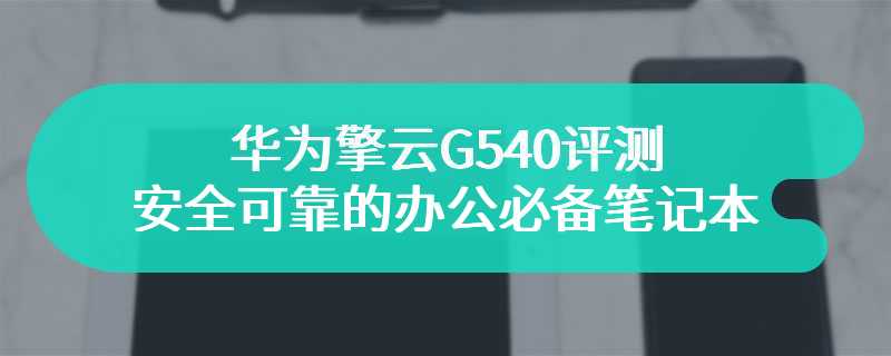 华为擎云G540评测 安全可靠的办公必备笔记本