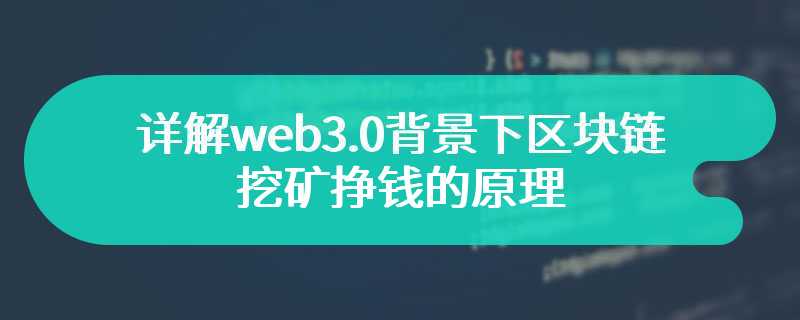 详解web3.0背景下区块链挖矿挣钱的原理