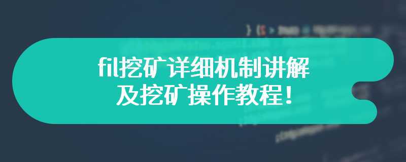 fil挖矿详细机制讲解及挖矿操作教程！