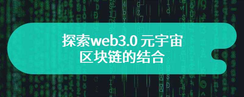 探索web3.0 元宇宙与区块链的结合