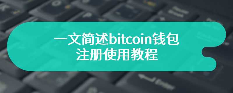 一文简述bitcoin钱包的注册使用教程