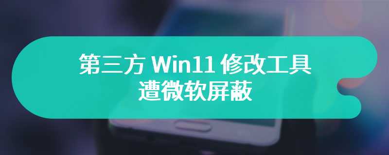 第三方 Win11 修改工具遭微软屏蔽，但安装包重命名即可绕过限制