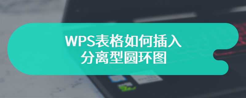 WPS表格如何插入分离型圆环图