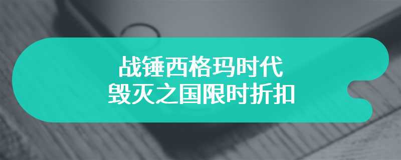 战锤西格玛时代毁灭之国限时折扣 快来策略战场制胜