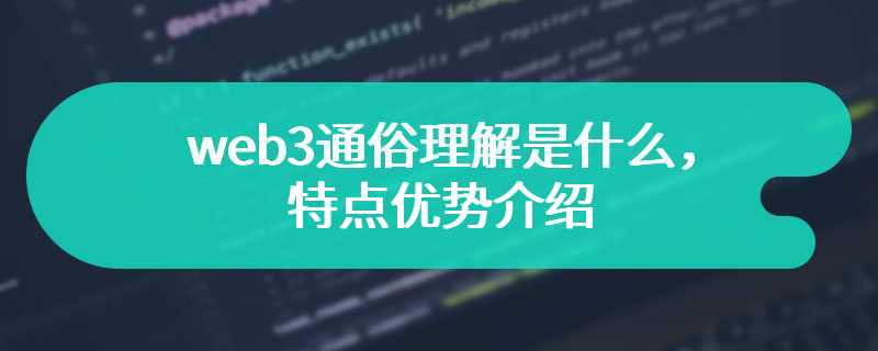 web3通俗理解是什么，特点优势介绍