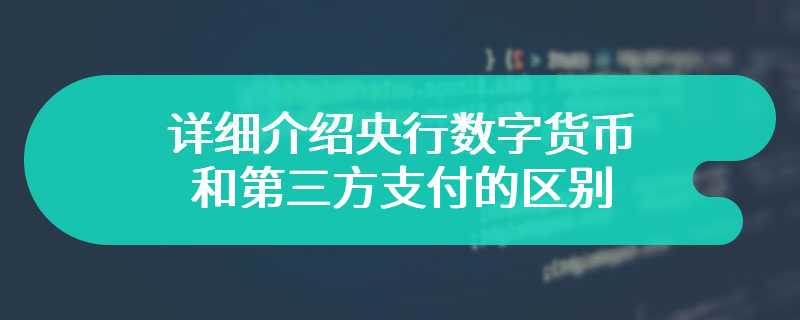 详细介绍央行数字货币和第三方支付的区别