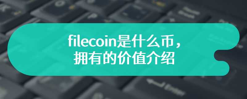 filecoin是什么币，拥有的价值介绍