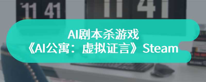 AI剧本杀游戏《AI公寓：虚拟证言》Steam页面上线 发售日待定