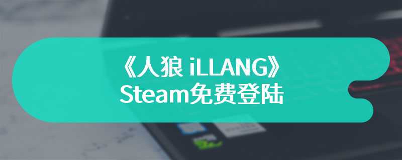 《人狼 iLLANG》免费登陆Steam 多人推理社交狼人游戏