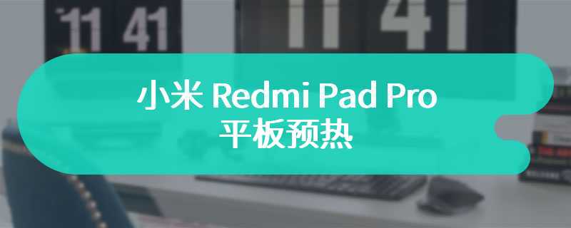 小米 Redmi Pad Pro 平板预热 有三种配色可选