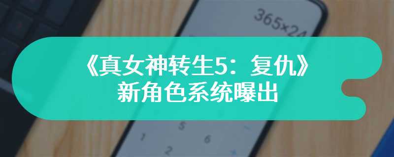 《真女神转生5：复仇》新角色系统曝出 玩法更多样