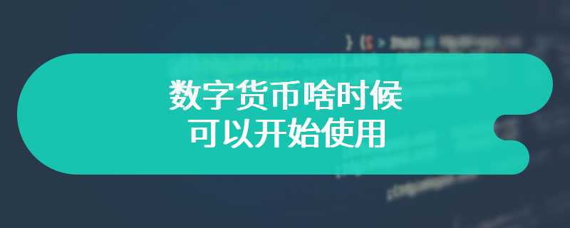 数字货币啥时候可以开始使用