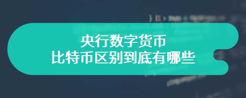 央行数字货币和比特币区别到底有哪些