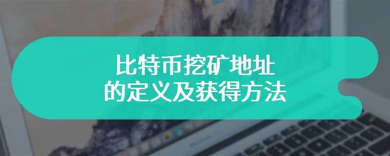 比特币挖矿地址的定义及获得方法