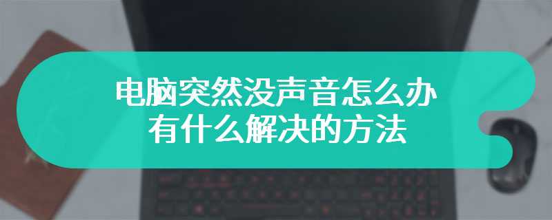 电脑突然没声音怎么办 有什么解决的方法