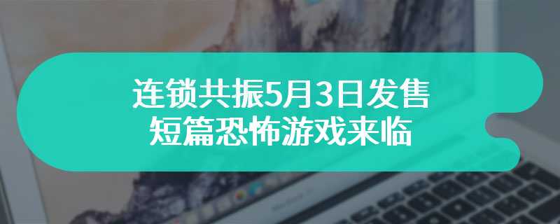 连锁共振5月3日发售 短篇恐怖游戏来临