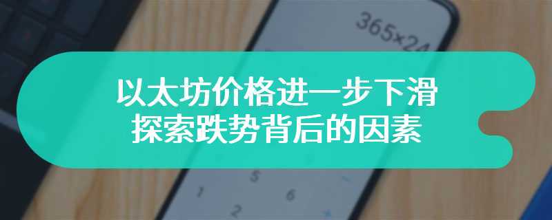 以太坊价格进一步下滑，探索跌势背后的因素