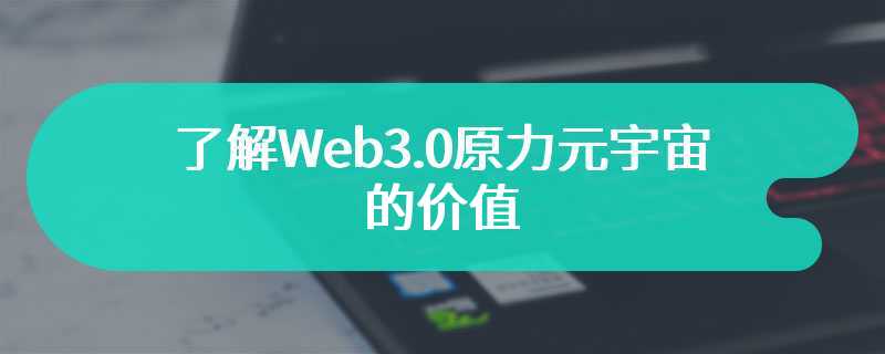 了解Web3.0原力元宇宙的价值，抓住暴富时代的机遇