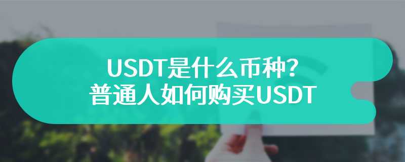 USDT是什么币种？普通人如何购买USDT