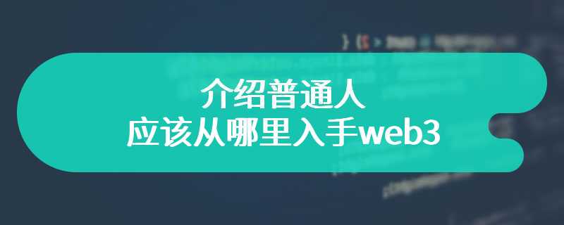 介绍普通人应该从哪里入手web3