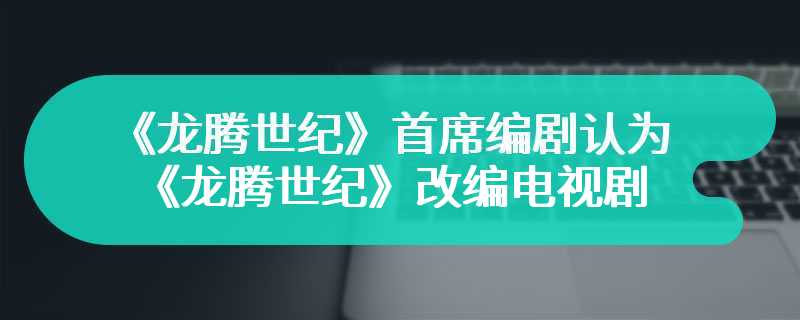 前《龙腾世纪》首席编剧认为 《龙腾世纪》改编电视剧是糟糕的主意