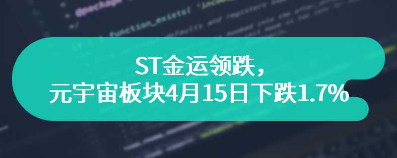 ST金运领跌，元宇宙板块4月15日下跌1.7%