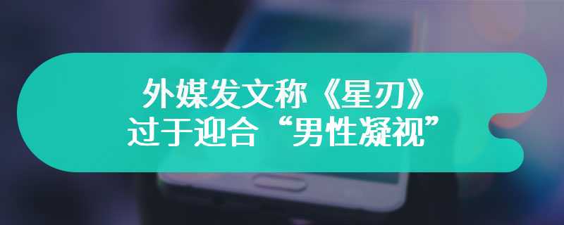 外媒发文称《星刃》过于迎合“男性凝视” 这不正确