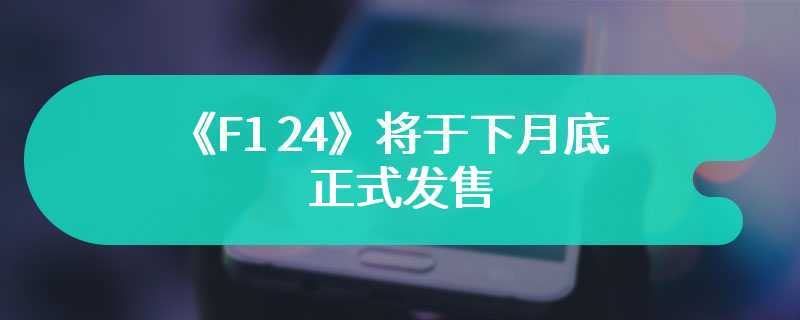 《F1 24》将于下月底正式发售 多版本预购信息公布