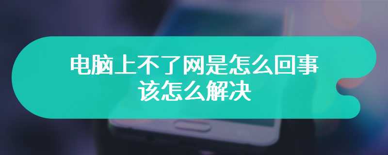 电脑上不了网是怎么回事 该怎么解决