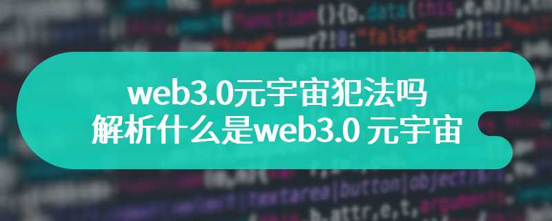 web3.0元宇宙犯法吗 解析什么是web3.0 元宇宙