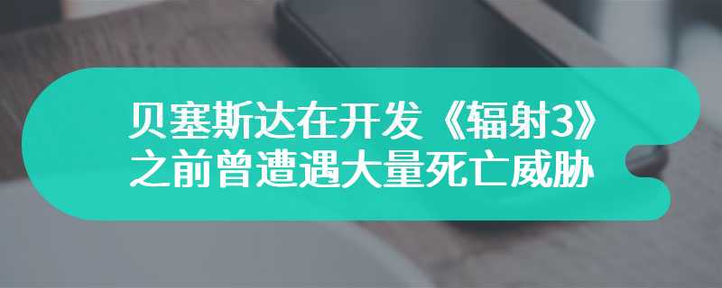 贝塞斯达在开发《辐射3》之前曾遭遇大量死亡威胁