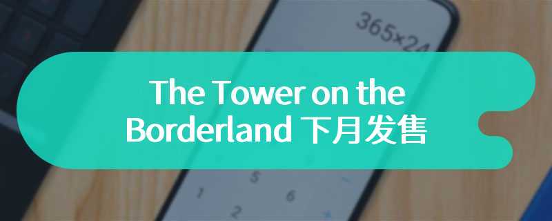 恐怖新作《The Tower on the Borderland》下月发售