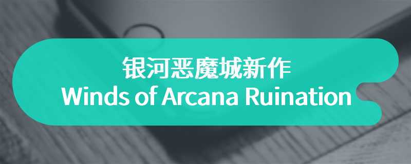 银河恶魔城新作《Winds of Arcana: Ruination》试玩发布