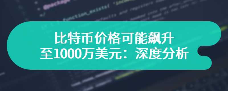 比特币价格可能飙升至1000万美元：深度分析