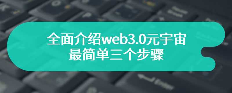 全面介绍web3.0元宇宙最简单三个步骤