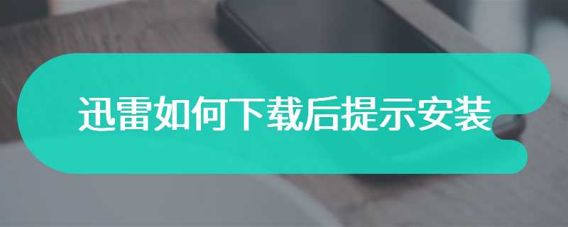 迅雷如何下载后提示安装