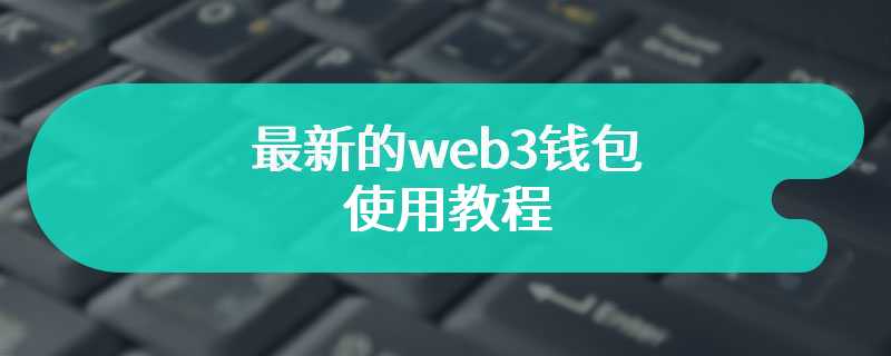 最新的web3钱包使用教程