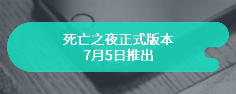 死亡之夜正式版本7月5日推出 五月上线大型更新