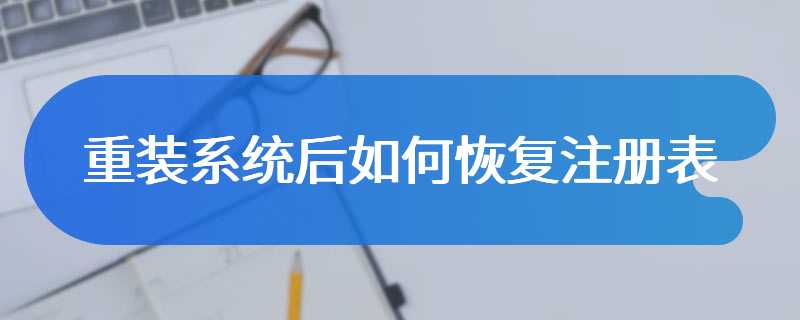 重装系统后如何恢复注册表